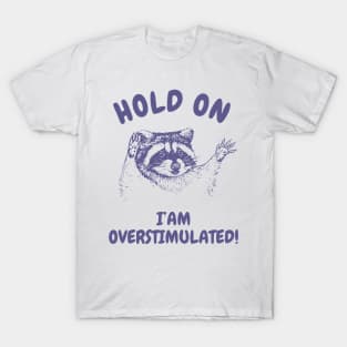 Hold On I'm Overstimulated Funny Raccoon T-Shirt